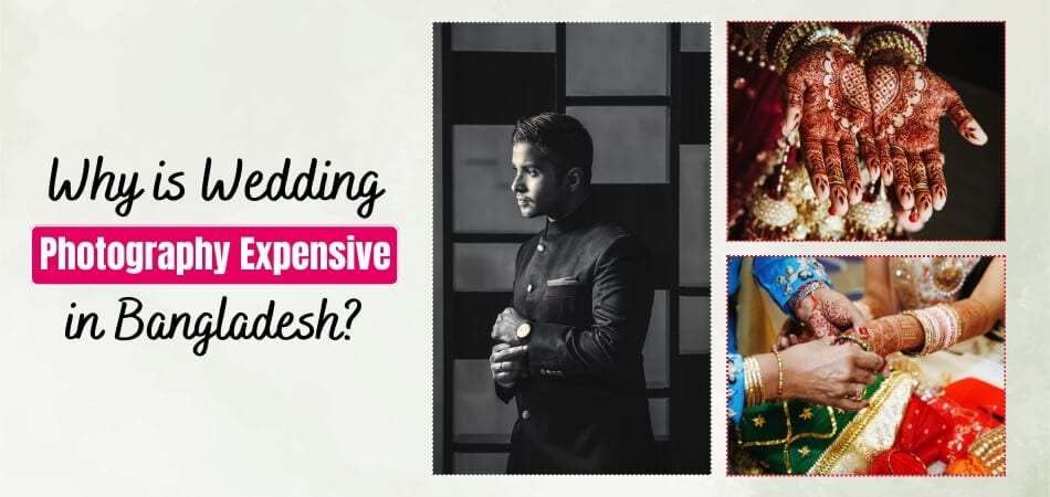 Why is Wedding Photography Expensive in Bangladesh