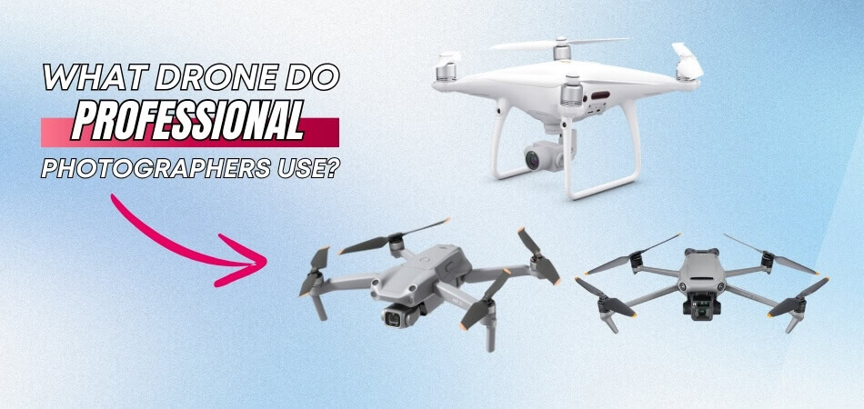 What Drone Do Professional Photographers Use - the ultimate guide
