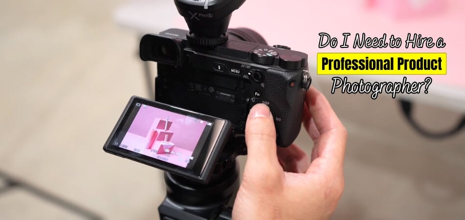 Do I Need to Hire a Professional Product Photographer